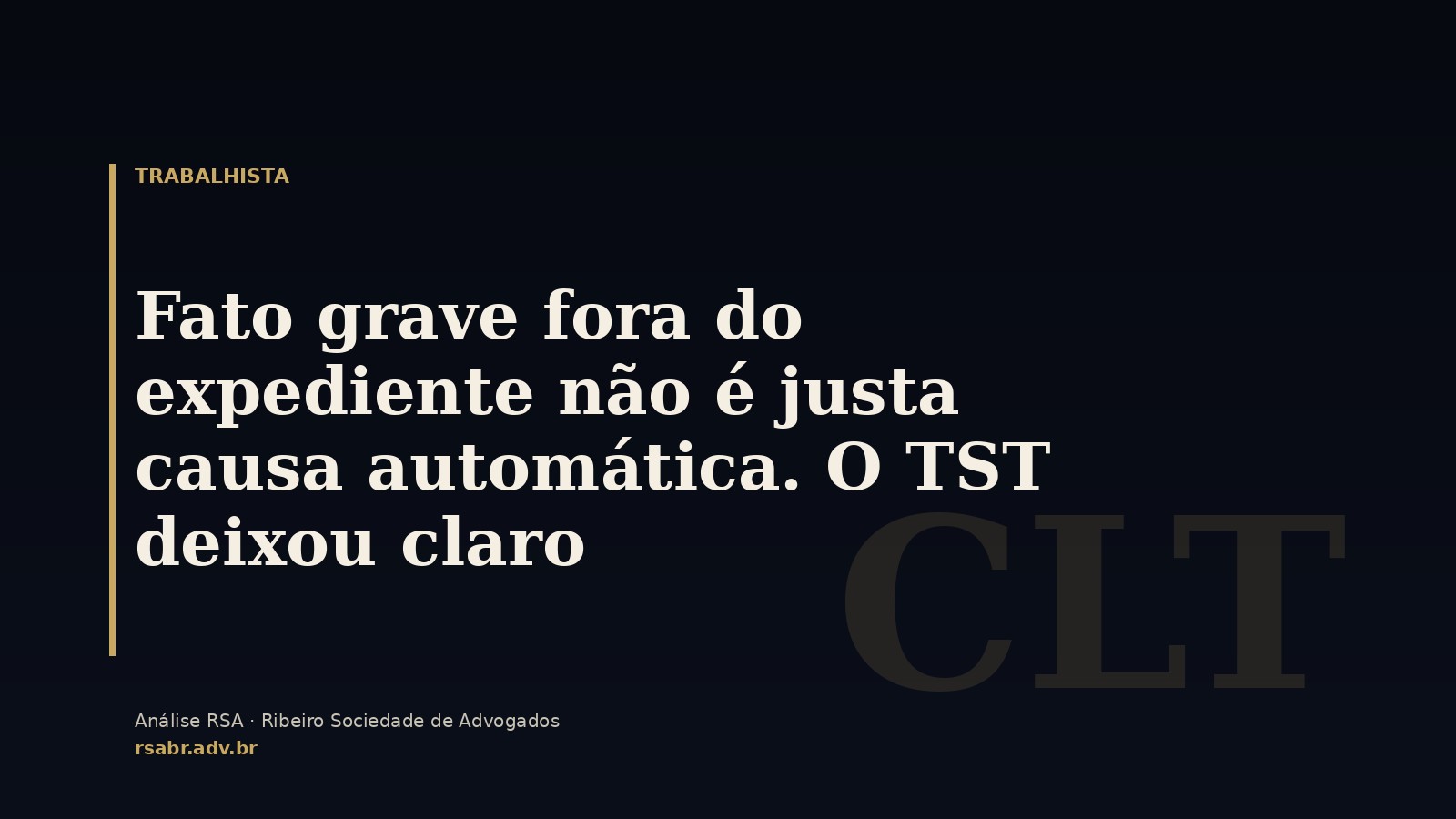 Fato grave fora do expediente não é justa causa automática. O TST deixou claro.